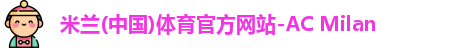 米兰(中国)体育官方网站-AC Milan